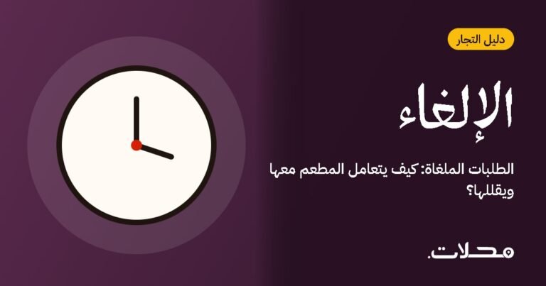 الطلبات الملغاة: كيف يتعامل المطعم معها ويقللها؟