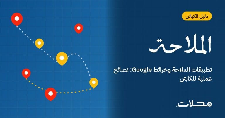 تطبيقات الملاحة وخرائط Google: نصائح عملية للكابتن